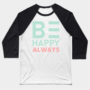 Be Happy Always. A Self Love, Self Confidence Quote. Baseball T-Shirt